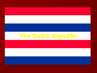 The Dutch Republic The Dutch Republic 