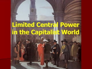 Limited Central Power in the Capitalist World Limited Central Power in the Capitalist World 
