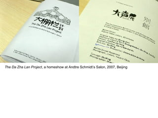 The Da Zha Lan Project , a homeshow at Andtre Schmidt’s Salon, 2007, Beijing 