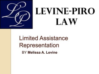 Limited Assistance
Representation
BY Melissa A. Levine
 