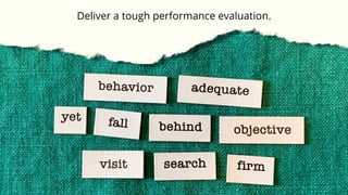 Deliver a tough performance evaluation.
 