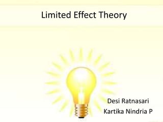 Limited Effect Theory
Desi Ratnasari
Kartika Nindria P
 