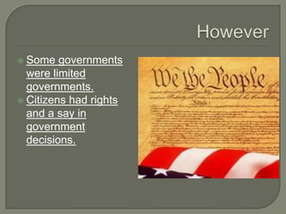  Some governments
were limited
governments.
 Citizens had rights
and a say in
government
decisions.
 