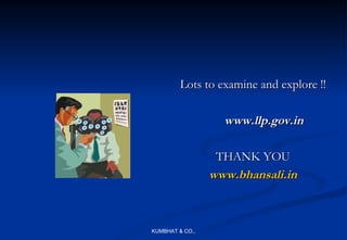 Lots to examine and explore !!

                   www.llp.gov.in

                  THANK YOU
                 www.bhansali.in



KUMBHAT & CO.,
 