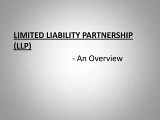 LIMITED LIABILITY PARTNERSHIP
(LLP)
- An Overview
 