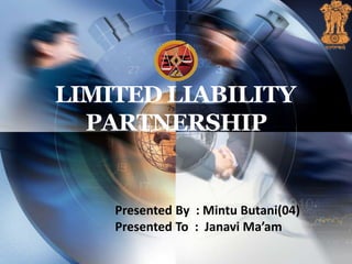 LIMITED LIABILITY
PARTNERSHIP
Presented By : Mintu Butani(04)
Presented To : Janavi Ma’am
 