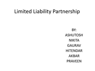 Limited Liability Partnership


                         BY:
                      ASHUTOSH
                        NIKITA
                       GAURAV
                      HITENDAR
                        AKBAR
                       PRAVEEN
 