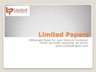 Limited Papers
Wholesale Paper for your home or business!
      Check out what industries we serve!
                   www.LimitedPapers.com
 