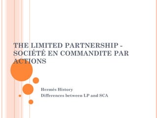 THE LIMITED PARTNERSHIP - SOCIÉTÉ EN COMMANDITE PAR ACTIONS  Hermès History Differences between LP and SCA 