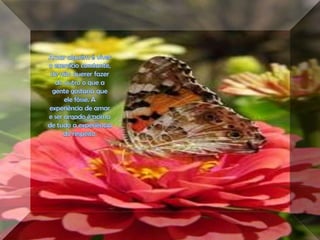 Amar alguém é viver o exercício constante, de não querer fazer do outro o que a gente gostaria que ele fôsse. A experiência de amar e ser amado é acima de tudo a experiência do respeito. 