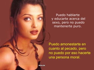 Puedo hablarte  y educarte acerca del sexo, pero no puedo mantenerte puro.  Puedo amonestarte en  cuanto al pecado, pero  no puedo por eso hacerte  una persona moral. 