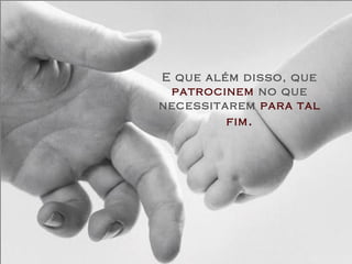 E que além disso, que
 patrocinem no que
necessitarem para tal
         fim .
 