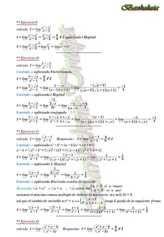 .
.
. .
: .
.
.
,
. . ,
: .
**
**
**
**
lim
lim lim lim
lim
lim lim lim
lim lim lim
lim lim lim lim
lim
lim lim lim
lim lim lim
min
lim lim lim lim lim
lim
lim
lim
lim
lim
I x
e e e e
F I aplicando l Hopital
I x
e e e
e e
aplicando Factorizando
I
x
x
F I
I
x
x
x x
x
x x x
x
aplicando l Hopital
I
x
x
x
x
x x
aplicando conjugado
I
x
x
x
x
x
x
x x x
x
x x
Respuesta I x
x
F I
aplicando
x x x x x x
I x
x
x x x
x
x x
aplicando
I x
x x
x
aplicando
sacamos el imo comun multiplo de indices de las raices m c m
asi que el cambio de variable es t x
t t
x
luego I queda de la seguiente forma
I x
x
t
t
t
t
t t t
t
t t
Respuesta I
x x
x x
F I
calcula I x
e e
calcula I
x
x
calcula I x
x
calcula I
x x
x x
Ejercicio
Ejercicio
Ejercicio
Ejercicio
metodo
metodo
metodo
metodo a b a b a ab b
metodo L Hopital
metodo Haciendo cambio de variable
a a a a a existe Ssi
a si n par
a si n impar
Recuerda
2 2 2 0
0
2 1
1
1
0
0
1
1
1 1
1
1 1 1
1
4
1
1
1
2
2
1
4
1
4
1
1
1
1
1
1
1
1 1 1
1
1 1
1
4
1
1
1
0
0
1 1 1 1 1
1
1
1 1
1
1
1
3
1
1
1
1
3
1
3
1
3
1
1 3 3
1 1
1
1
1
1
1
1
1
1 1
1
1
1
3
1
2
6
0
0
2
1
1
1
1
2
6
9
10
11
12
1
2
3
1
2
3
R
R
x
x
x
x
x
x
x
x
x
x x x
x x x
x x x x
x
x x x
x x x
x t t t t
x
x
x
x
x
x
H
n n n
2
2 2 2
2
2
2 2
2
1
2
1
2
1 1
1
2
1 1
1
2
1
2
1 1
1
3
3
3 3 3 3 3 3 2
3 3
1
3
1 3 2
3 3
3
1 2
3 3
1
3
1
2
3
1 2
3
3
3
1
3
1
3
3
3
1
3
1
2
1
2
2 2
3
2
2
2
1
2
1
3
2 2
3
2
3 3 2 2
1
1
A
(
" & "
"
A
A
A
A
A
A
d
d
= -
-
= -
-
=
= -
-
= = =
--------------------
=
-
-
=
=
-
-
=
- +
-
=
- + +
- -
=
-
=
-
-
=
-
=
-
=
-
=
-
-
=
-
-
+
+
=
- + +
- -
=
+ +
-
=
-
--------------------
= -
-
=
- = - = - = - + +
= -
-
=
- + +
-
=
+ +
=
= -
-
= = =
=
=
= -
-
=
-
-
=
-
-
=
- + +
-
=
+ +
=
--------------------
=
-
+ -
=
= -
-
=
-
-
= -
-
=
-
+ -
- = - + +
= =
"
" " "
"
" " "
" " "
" " " "
"
" " "
" " "
" " " " "
"
"
"
"
"
+
Q
Q
Q
Q
Q
Q
Q Q
Q
Q
Q
Q
Q
Q
Q
Q
Q
Q
Q
Q
Q
Q
Q Q
V
V
V
V
V
V
V
V
V
V
V
V
V
V
V
V
V
V
V
V
V
V
V V
G
G
K
 