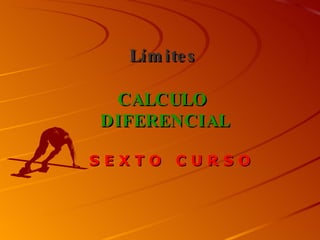 CALCULO  DIFERENCIAL S E X T O  C U R S O Límites 