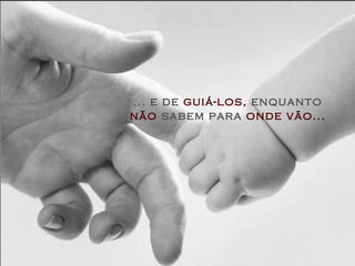 ... e de  guiá-los,  enquanto  não  sabem para  onde vão... 