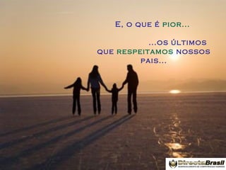 E, o que é pior...
...os últimos
que respeitamos nossos
pais...

 