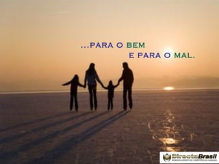 ...para o bem
e para o mal.

 
