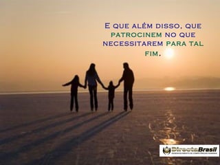 E que além disso, que
patrocinem no que
necessitarem para tal
fim .

 