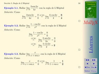 MATEMATICAS 
2º Bachillerato 
A 
r = A + l u 
B 
d 
s = B + m v 
CIIENCIIAS 
MaTEX 
L´ımites 
JJ II 
J I 
JDoc DocI 
Volver Cerrar 
Secci´on 4: C´alculo de l´ımites f(x)g(x) 28 
Ejemplo 4.2. Hallar l´ım 
x!0+ 
x1/x 
Soluci´on: 
lim 
x!0+ 
x1/x = 0+1 de la ecuaci´on 7 
lim 
x!0+ 
= e 
ln x 
x = e−1/0+ 
= e−1 = 0 
 
Ejemplo 4.3. Hallar l´ım 
x!0+ 
xln x 
Soluci´on: 
lim 
x!0+ 
xln x = 0−1 de la ecuaci´on 7 
lim 
x!0+ 
= e 
ln x ln x 
= e−1(−1) = e+1 = +1 
 
Ejemplo 4.4. Hallar l´ım 
( 
x!+1 
1 
x 
)ln x 
Soluci´on: 
lim 
x!+1 
( 
1 
x 
)ln x = 0+1 = 0 
 
 