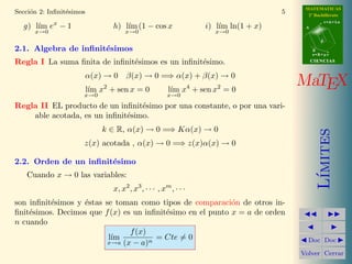 MATEMATICAS 
2º Bachillerato 
A 
r = A + l u 
B 
d 
s = B + m v 
CIIENCIIAS 
MaTEX 
L´ımites 
JJ II 
J I 
JDoc DocI 
Volver Cerrar 
Secci´on 2: Infinit´esimos 5 
g) l´ım 
x!0 
ex − 1 h) l´ım 
x!0 
(1 − cos x i) l´ım 
x!0 
ln(1 + x) 
2.1. Algebra de infinit´esimos 
Regla I La suma finita de infinit´esimos es un infinit´esimo. 
(x) ! 0  