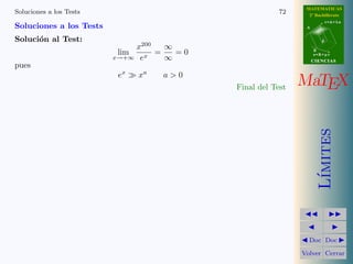 MATEMATICAS 
2º Bachillerato 
A 
r = A + l u 
B 
d 
s = B + m v 
CIIENCIIAS 
MaTEX 
L´ımites 
JJ II 
J I 
JDoc DocI 
Volver Cerrar 
Soluciones a los Ejercicios 66 
Ejercicio 19(e) 
lim 
x!0 
1 
tan x 
− 
1 
x 
= 1−1 
= lim 
x!0 
x − tan x 
x tan x 
= 
0 
0 
(L0H) = lim 
x!0 
1 − (1 + tan2 x) 
tan x + x (1 + tan2 x) 
= 
0 
0 
(L0H) = lim 
x!0 
−2 tan x (1 + tan2 x) 
2(1 + tan2 x) + x 2 tan x (1 + tan2 x) 
= lim 
x!0 
−tan x 
1 + x tan x 
= 0 
 
 