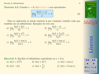 MATEMATICAS 
2º Bachillerato 
A 
r = A + l u 
B 
d 
s = B + m v 
CIIENCIIAS 
MaTEX 
L´ımites 
JJ II 
J I 
JDoc DocI 
Volver Cerrar 
Secci´on 2: Infinit´esimos 6 
2.3. Infinit´esimos equivalentes 
Dos infinit´esimos se dicen equivalentes (   