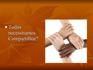 Todos necessitamos Compartilhar? 