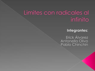 Limites con radicales al infinito Integrantes: Erick Álvarez  Antonella Olivo Pablo Chinchin 