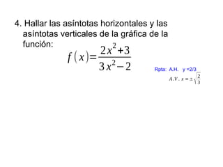 4. Hallar las asíntotas horizontales y las
asíntotas verticales de la gráfica de la
función:
f ( x)=
2x
2
+3
3 x2
−2 Rpta:...