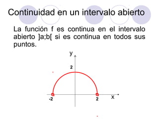La función f es continua en el intervalo
abierto ]a;b[ si es continua en todos sus
puntos.
y
x
-2 2
2
Continuidad en un in...