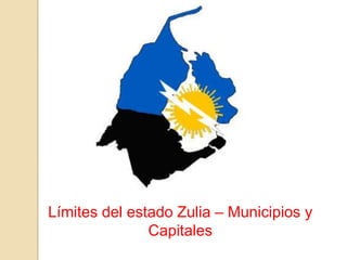 Límites del estado Zulia – Municipios y
Capitales

 