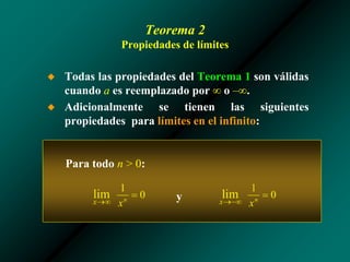 Teorema 2
Propiedades de límites
Para todo n > 0:
y
◆ Todas las propiedades del Teorema 1 son válidas
cuando a es reemplazado por ∞ o –∞.
◆ Adicionalmente se tienen las siguientes
propiedades para límites en el infinito:
 