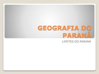 GEOGRAFIA DO
PARANÁ
LIMITES DO PARANÁ
 