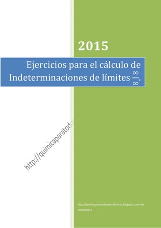 2015
http://quimicaparatodosymuchomas.blogspot.com.es/
10/05/2015
Ejercicios para el cálculo de
Indeterminaciones de límites .
 
