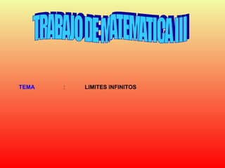 TRABAJO DE MATEMATICA III TEMA   : LIMITES INFINITOS   