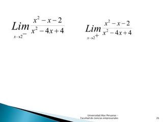 44
2
2
2
2
xx
xx
Lim
x
44
2
2
2
2
xx
xx
Lim
x
26
Universidad Alas Peruanas -
Facultad de ciencias empresariales
 