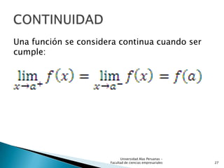 Una función se considera continua cuando ser
cumple:
27
Universidad Alas Peruanas -
Facultad de ciencias empresariales
 