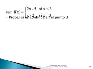  Probar si es continua en el punto 3
3xsi,2-x
3xsi5,-2x
f(x)sea
28
Universidad Alas Peruanas -
Facultad de ciencias empresariales
 