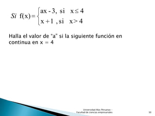 4>xsi,1x
4xsi3,-ax
f(x)Si
Halla el valor de “a” si la siguiente función en
continua en x = 4
30
Universidad Alas Peruanas -
Facultad de ciencias empresariales
 