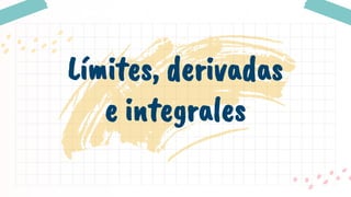 Límites, derivadas
e integrales
 