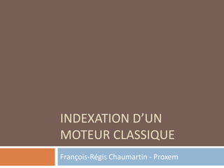 INDEXATION D’UN
MOTEUR CLASSIQUE
François-Régis Chaumartin - Proxem
 