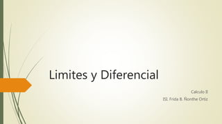 Limites y Diferencial
Calculo II
ISI. Frida B. Ñonthe Ortiz
 