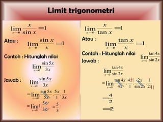 Limit trigonometri Atau : Contoh : Hitunglah nilai Jawab : Atau :  Contoh : Hitunglah nilai Jawab :  