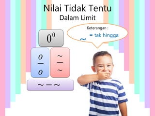 Nilai Tidak Tentu
Dalam Limit
o
o
0
0
~
~ 
~
~
= tak hingga
~
Keterangan :
 