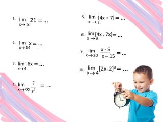 21
lim
8
x
= ...

…
x
lim
14
x
=

6x
lim
4
x
= ...

…
lim

x
=
 2
7
x
[4x + 7]
lim
2
x
= ...

1.
2.
3.
4.
5.
[4x . 7x]
lim
8
x
= ...

6.
x - 5
lim
20
x = ...

[2x-2]3
lim
4
x
= ...

x – 15
7.
8.
 