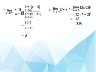 x - 5
lim
20
x =

(x – 5)
lim
20
x
(x – 15)
lim
20
x
[2x-2]3
lim
4
x
=

=
= 3
20-5
20-15
x – 15 = [2 . 4 – 2]3
= 63
= 216
(2x-2)]3
[lim
4
x
7. 8.
 