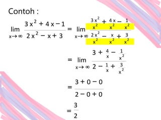 2
2
2
2
2
2
2
2
x
3
x
x
x
x
2
x
1
x
x
4
x
x
3
x
2
2
x
lim
3
x
x
2
1
x
4
x
3
lim
+


+
=
+


+




2
2
x
3
x
1
x
1
x
4
x 2
3
lim
+


+
=


2
3
0
0
2
0
0
3
+


+
=
=
Contoh :
 