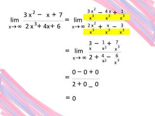 3
3
3
2
3
3
3
2
x
3
x
x
x
x
2
x
1
x
x
4
x
x
3
x
3
2
x
lim
6
4x
x
2
7
x
x
3
lim

+
+

=
+
+
+





3
3
x
6
x
4
x
7
x
1
x 2
3
lim

+
+

=


0
0
0
2
0
0
0
=
_
+
+

=
2
x
2
 