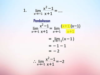 1. ....
1
x
1
x
lim
2
1
x
=
+



1
x
)
1
x
)(
1
x
(
lim
1
x
1
x
lim
1
x
2
1
x +

+
=
+





)
1
x
(
lim1
x

= 

1
1 

=
2

=
2
1
x
1
x
lim
2
1
x

=
+




 