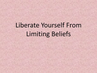 Liberate Yourself From
Limiting Beliefs

 